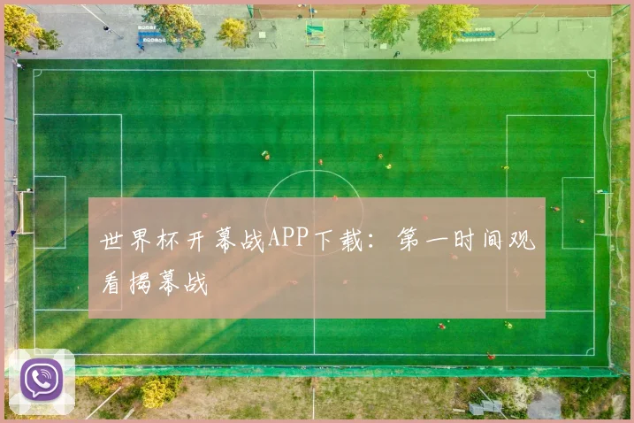 世界杯开幕战APP下载：第一时间观看揭幕战