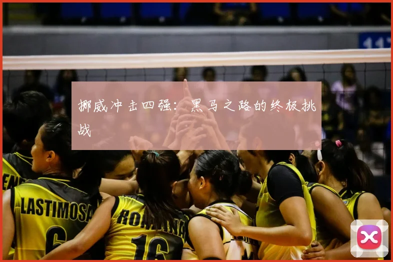 挪威冲击四强：黑马之路的终极挑战