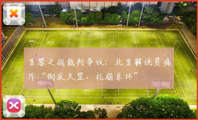 京蓉之战裁判争议：北京解说员痛斥“倒反天罡、礼崩乐坏”
